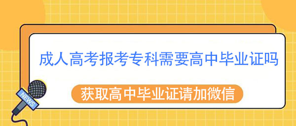 成人高考报考专科需要高中毕业证吗