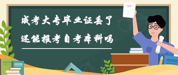 成考大专毕业证丢了还能报考自考本科吗