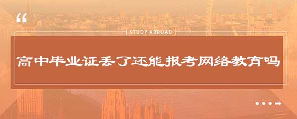 高中毕业证 丢失了还能报考网络教育吗