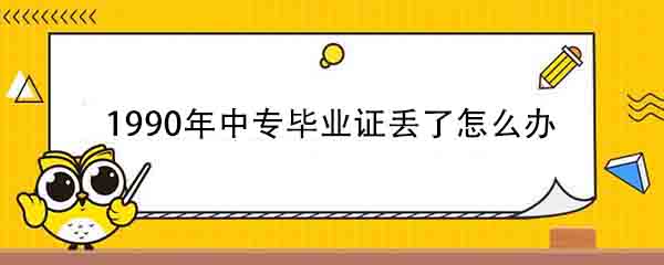 1990年中专毕业证丢了怎么办